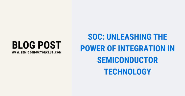 SoC Unleashing the Power of Integration in Semiconductor Technology