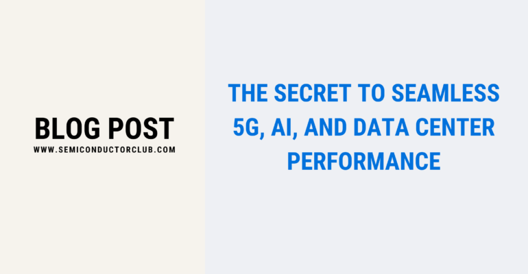 The Secret to Seamless 5G, AI, and Data Center Performance