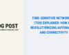 Time-Sensitive Networking (TSN) Explained How It’s Revolutionizing Automation and Connectivity